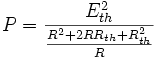 P = \frac{E_{th}^2 }{ \frac{R^2 + 2 R R_{th} + R_{th}^2}{R} }
