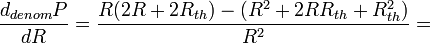 \frac{d_{denom} P}{dR} = \frac{R(2R + 2R_{th}) - (R^2 + 2 R R_{th} + R_{th}^2)}{R^2} =