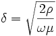\delta=\sqrt{{2\rho}\over{\omega \mu}}