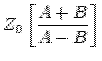 $\displaystyle Z_{0}\left[\frac{A + B}{A - B}\right]$