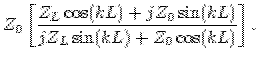$\displaystyle Z_{0}\left[\frac{Z_{L} \cos (kL) + j Z_{0} \sin(kL)}{jZ_{L} \sin(kL) + Z_{0} \cos(kL)}\right].$